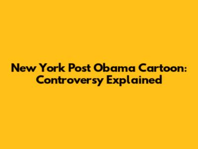 New York Post Obama Cartoon: Controversy Explained