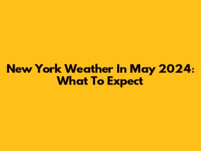 New York Weather In May 2024: What To Expect