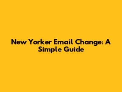 New Yorker Email Change: A Simple Guide