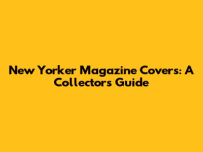 New Yorker Magazine Covers: A Collector's Guide
