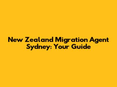New Zealand Migration Agent Sydney: Your Guide