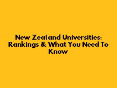 New Zealand Universities: Rankings & What You Need To Know