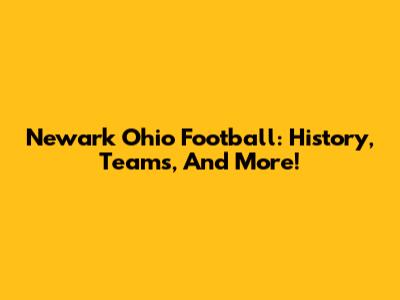 Newark Ohio Football: History, Teams, And More!