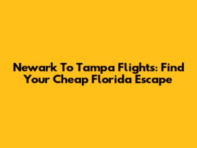 Newark To Tampa Flights: Find Your Cheap Florida Escape