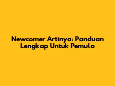 Newcomer Artinya: Panduan Lengkap Untuk Pemula