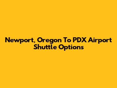 Newport, Oregon To PDX Airport Shuttle Options