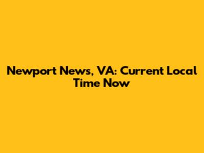 Newport News, VA: Current Local Time Now