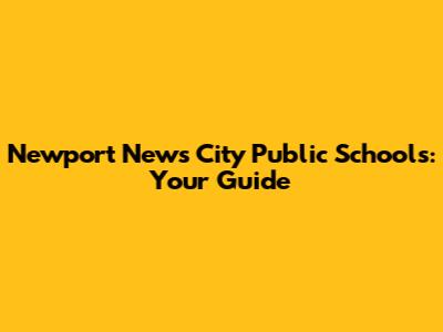 Newport News City Public Schools: Your Guide