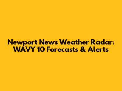Newport News Weather Radar: WAVY 10 Forecasts & Alerts