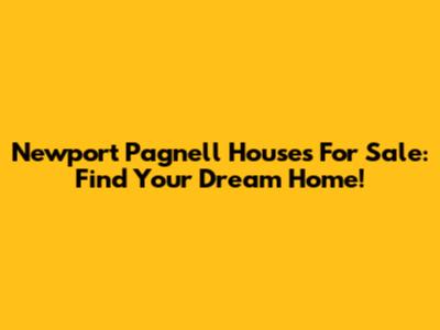 Newport Pagnell Houses For Sale: Find Your Dream Home!