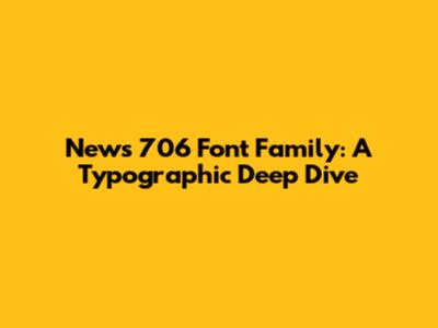 News 706 Font Family: A Typographic Deep Dive