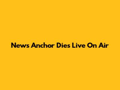 News Anchor Dies Live On Air