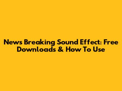 News Breaking Sound Effect: Free Downloads & How To Use