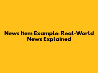 News Item Example: Real-World News Explained