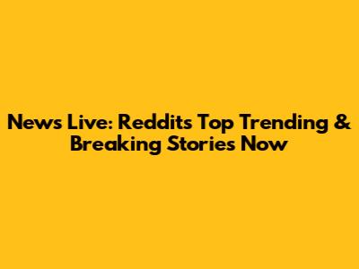 News Live: Reddit's Top Trending & Breaking Stories Now