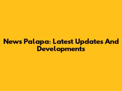News Palapa: Latest Updates And Developments