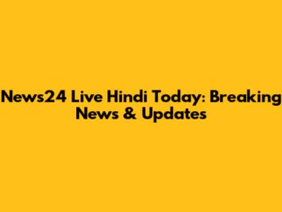 News24 Live Hindi Today: Breaking News & Updates