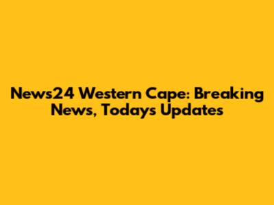 News24 Western Cape: Breaking News, Today's Updates