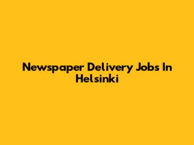 Newspaper Delivery Jobs In Helsinki