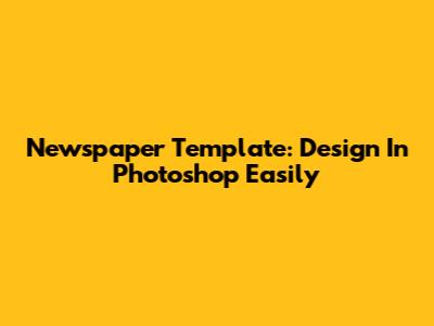Newspaper Template: Design In Photoshop Easily