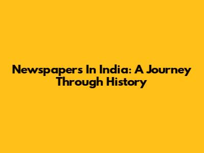 Newspapers In India: A Journey Through History