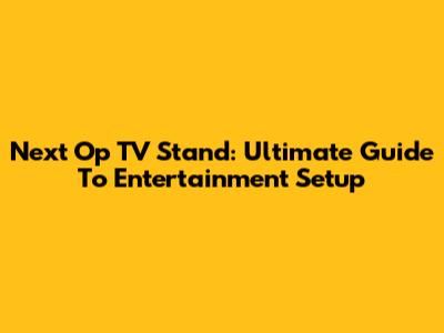 Next Op TV Stand: Ultimate Guide To Entertainment Setup