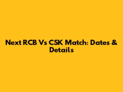 Next RCB Vs CSK Match: Dates & Details