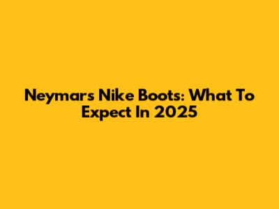 Neymar's Nike Boots: What To Expect In 2025