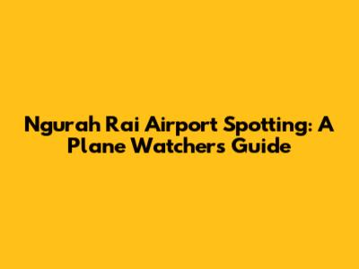Ngurah Rai Airport Spotting: A Plane Watcher's Guide