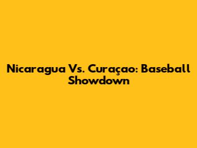 Nicaragua Vs. Curaçao: Baseball Showdown