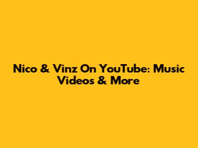 Nico & Vinz On YouTube: Music Videos & More