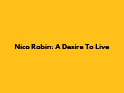 Nico Robin: A Desire To Live