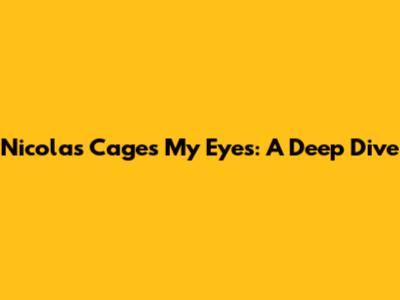 Nicolas Cage's "My Eyes": A Deep Dive