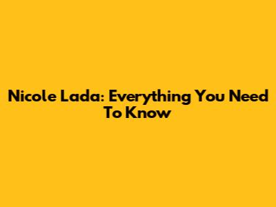 Nicole Lada: Everything You Need To Know