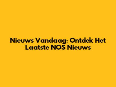 Nieuws Vandaag: Ontdek Het Laatste NOS Nieuws