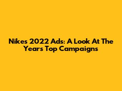 Nike's 2022 Ads: A Look At The Year's Top Campaigns
