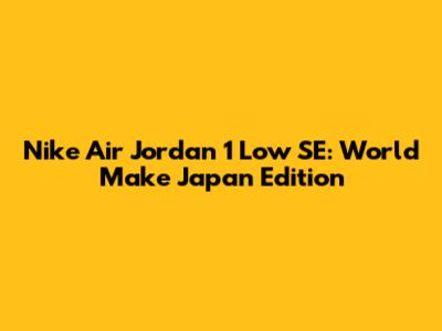 Nike Air Jordan 1 Low SE: World Make Japan Edition