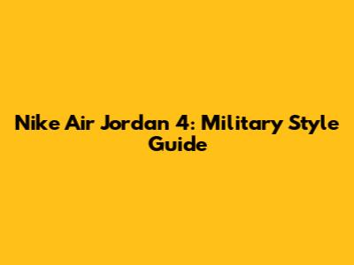 Nike Air Jordan 4: Military Style Guide