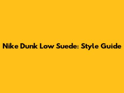 Nike Dunk Low Suede: Style Guide