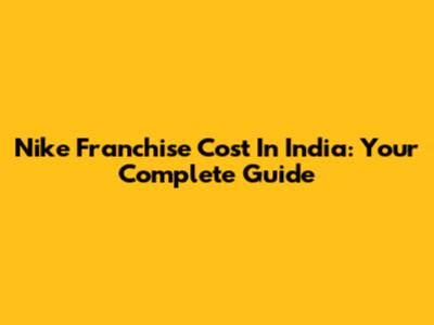 Nike Franchise Cost In India: Your Complete Guide