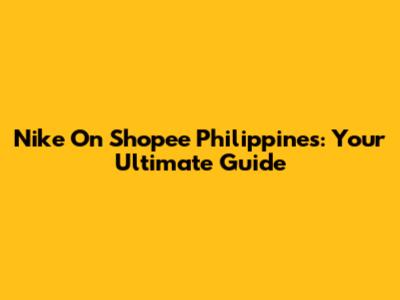Nike On Shopee Philippines: Your Ultimate Guide