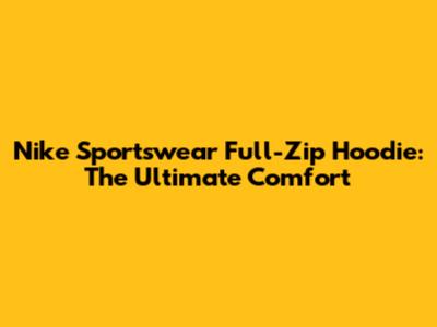 Nike Sportswear Full-Zip Hoodie: The Ultimate Comfort