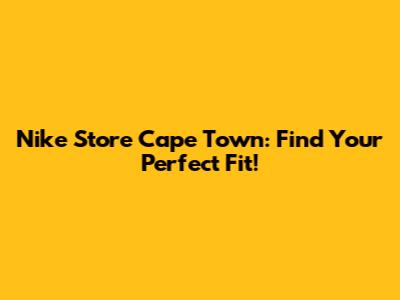Nike Store Cape Town: Find Your Perfect Fit!