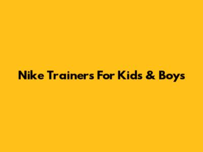 Nike Trainers For Kids & Boys