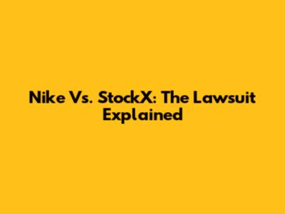 Nike Vs. StockX: The Lawsuit Explained