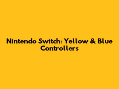Nintendo Switch: Yellow & Blue Controllers