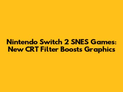 Nintendo Switch 2 SNES Games: New CRT Filter Boosts Graphics