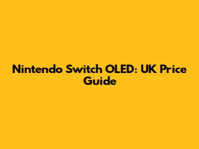 Nintendo Switch OLED: UK Price Guide