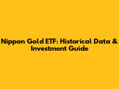 Nippon Gold ETF: Historical Data & Investment Guide