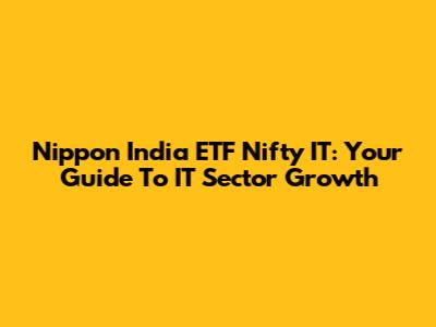 Nippon India ETF Nifty IT: Your Guide To IT Sector Growth